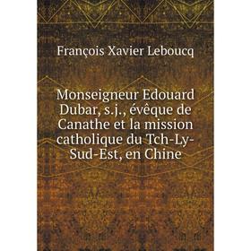 

Книга Monseigneur Edouard Dubar, sj, évêque de Canathe et la mission CATHOLIQUE du Tch-Ly-Sud-Est, en Chine