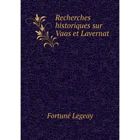 

Книга Recherches historiques sur Vaas et Lavernat. Fortuné Legeay