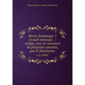 

Книга Revue botanique recueil mensuel. /redige, avec le concours de plusieurs savants, par P. Duchartre.