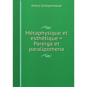 

Книга Métaphysique et esthétique = Parerga et paralipomena