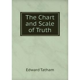 

Книга The Chart and Scale of Truth. Edward Tatham