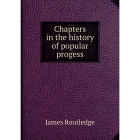 

Книга Chapters in the history of popular progess