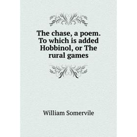 

Книга The chase, a poem. To which is added Hobbinol, or The rural games. William Somervile