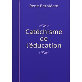

Книга Catéchisme de l'éducation