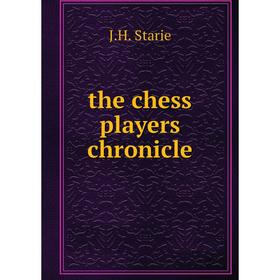 

Книга the chess players chronicle. J.H. Starie