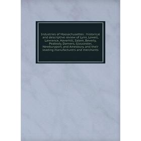 

Книга Industries of Massachusettes : historical and descriptive review of Lynn, Lowell, Lawrence, Haverhill, Salem, Beverly, Peabody, Danvers, Glouces