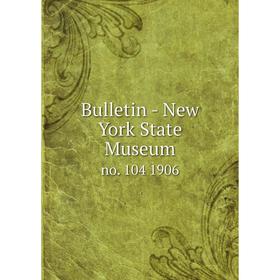 

Книга Bulletin - New York State Museum no. 104 1906