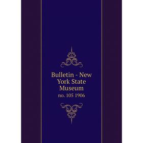 

Книга Bulletin - New York State Museum no. 105 1906