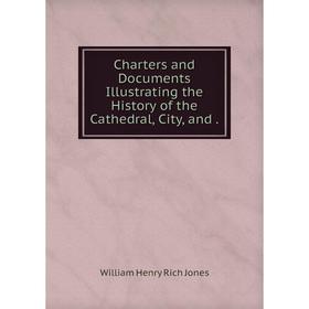 

Книга Charters and Documents Illustrating the History of the Cathedral, City, and.