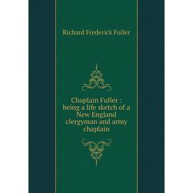 

Книга Chaplain Fuller : being a life sketch of a New England clergyman and army chaplain