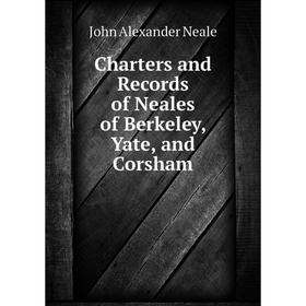 

Книга Charters and Records of Neales of Berkeley, Yate, and Corsham