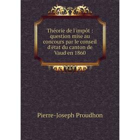 

Книга Théorie de l'impôt: question mise au concours par le conseil d'état du canton de Vaud en 1860