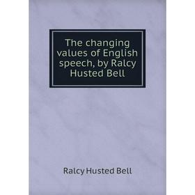 

Книга The changing values of English speech, by Ralcy Husted Bell. Ralcy Husted Bell