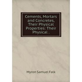 

Книга Cements, Mortars and Concretes, Their Physical Properties: Their Physical.