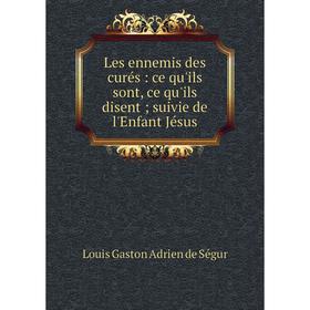 

Книга Les ennemis des curés: ce qu'ils sont, ce qu'ils disent; suivie de l'Enfant Jésus