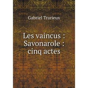 

Книга Les vaincus: Savonarole: cinq actes