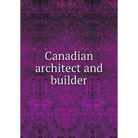 

Книга Canadian architect and builder