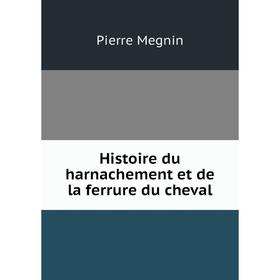 

Книга Histoire du harnachement et de la ferrure du cheval