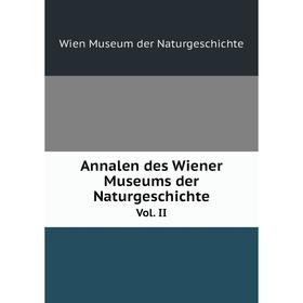 

Книга Annalen des Wiener Museums der Naturgeschichte Vol. II