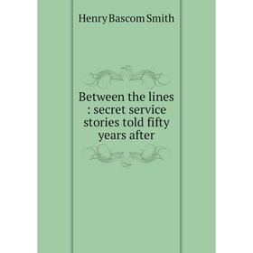 

Книга Between the lines : secret service stories told fifty years after