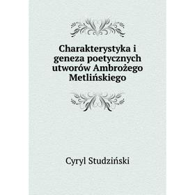 

Книга Charakterystyka i geneza poetycznych utworów Ambrożego Metlińskiego