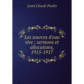 

Книга Les sources d'eau vive: sermons et allocutions, 1915-1917