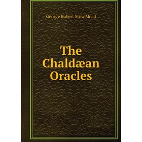 

Книга The Chaldæan Oracles. George Robert Stow Mead