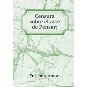 

Книга Censura sobre el arte de Pensar;