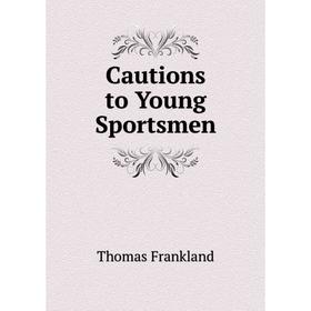 

Книга Cautions to Young Sportsmen