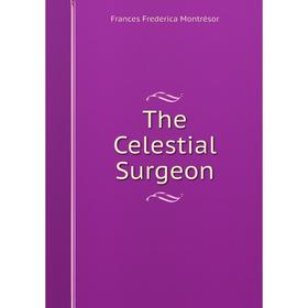 

Книга The Celestial Surgeon. Frances Frederica Montrésor