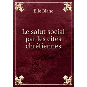 

Книга Le salut social par les cités chrétiennes
