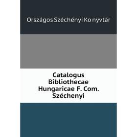 

Книга Catalogus Bibliothecae Hungaricae F. Com. Széchenyi