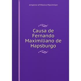 

Книга Causa de Fernando Maximiliano de Hapsburgo