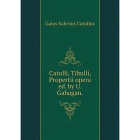 

Книга Catulli, Tibulli, Propertii opera ed. by U. Gahagan.