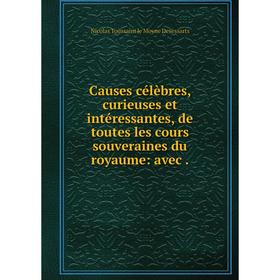 

Книга Causes célèbres, curieuses et intéressantes, de toutes les cours souveraines du royaume: avec.
