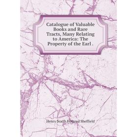 

Книга Catalogue of Valuable Books and Rare Tracts, Many Relating to America: The Property of the Earl.