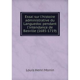 

Книга Essai sur l'histoire administrative du Languedoc pendant l'intendance de Basville (1685-1719)