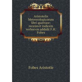 

Книга Aristotelis Meteorologicorum libri quattuor; recensvit indicem verborvm addidit F.H. Fobes