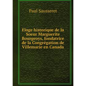 

Книга Eloge historique de la Soeur Marguerite Bourgeoys, fondatrice de la Congrégation de Villemarie en Canada