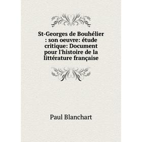 

Книга St-Georges de Bouhélier: son oeuvre: étude critique: Document pour l'histoire de la littérature fran