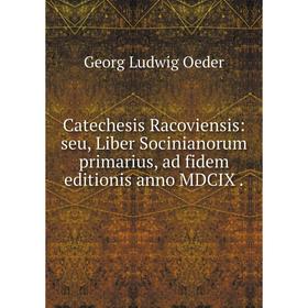 

Книга Catechesis Racoviensis: seu, Liber Socinianorum primarius, ad fidem editionis anno MDCIX.