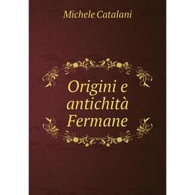 

Книга Origini e antichi tà Fermane