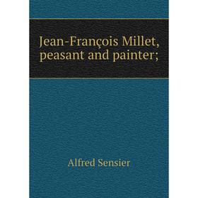 

Книга Jean-François Millet, peasant and painter