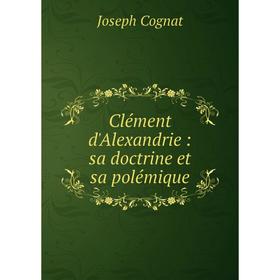 

Книга Clément d'Alexandrie : sa doctrine et sa polémique