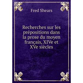 

Книга Recherches sur les prépositions dans la prose du moyen français, XIVe et XVe siècles. Fred Shears