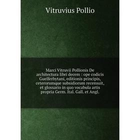 

Книга Marci Vitruvii Pollionis De architectura libri decem: ope codicis Guelferbytani, editionis principis, ceterorumque subsidiorum recensuit, et glo