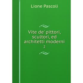 

Книга Vite de' pittori, scultori, ed architetti moderni 2