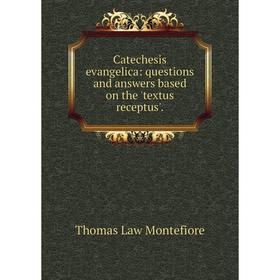 

Книга Catechesis evangelica: questions and answers based on the 'textus receptus'.