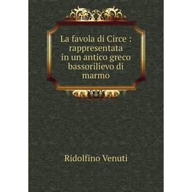 

Книга La favola di Circe: rappresentata in un antico greco bassorilievo di marmo