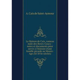

Книга La Maison de Caix, rameau mâle des Boves-Coucy: notes et documents pour servir à l'histoire d'une famille picarde au Moyen-Age (XI-XVIe siècles)